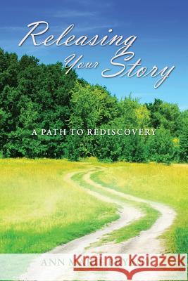 Releasing Your Story : A Path to Rediscovery Ann Marie Bryant 9781478719137 Outskirts Press