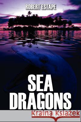 Sea Dragons: Cayman Triangle Estape, Robert 9781478719915 Outskirts Press
