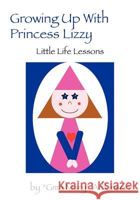 Growing Up with Princess Lizzy: Little Life Lessons Gma Mary Adkinson 9781478719939