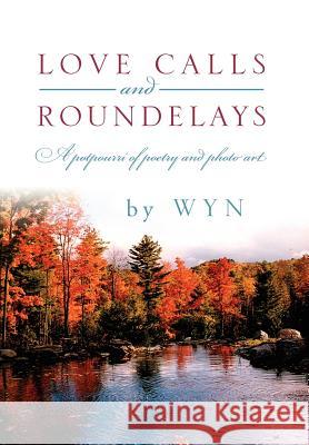 Love Calls and Roundelays: A Potpourri of Poetry and Photo Art Wyn 9781478720171 Outskirts Press