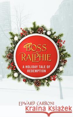 Boss Ralphie: A Holiday Tale of Redemption Carboni, Edward 9781478720461 Outskirts Press