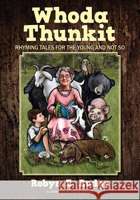 Whoda Thunkit: Rhyming Tales for the Young and Not So Budge, Robyn E. 9781478720973