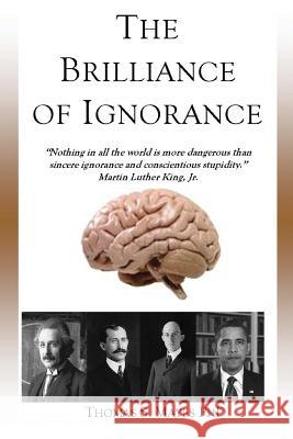 The Brilliance of Ignorance Thomas S. Maye 9781478721192 Outskirts Press