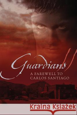 Guardians II: A Farewell to Carlos Santiago Anderson, Brad 9781478721444 Outskirts Press