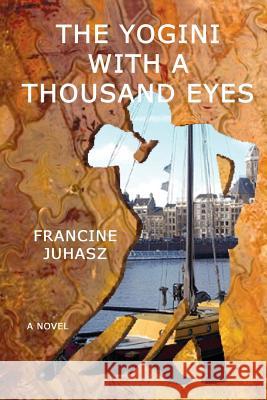 The Yogini with a Thousand Eyes Francine Juhasz 9781478721673 Outskirts Press