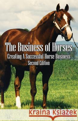 The Business of Horses: Creating a Successful Horse Business Second Edition Bain, M. R. 9781478721987 Outskirts Press