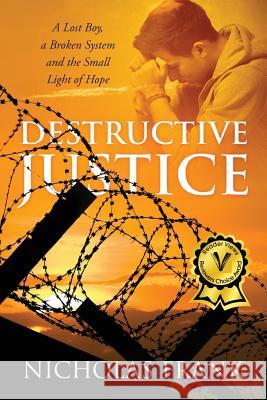 Destructive Justice : A Lost Boy, a Broken System and the Small Light of Hope Nicholas Frank 9781478722571