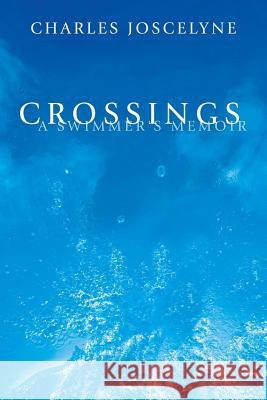 Crossings: A Swimmer's Memoir Charles Joscelyne 9781478722601 Outskirts Press