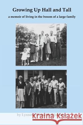 Growing Up Hall and Tall: a memoir of living in the bosom of a large family Lynnette Diane Hall Johnson 9781478722670