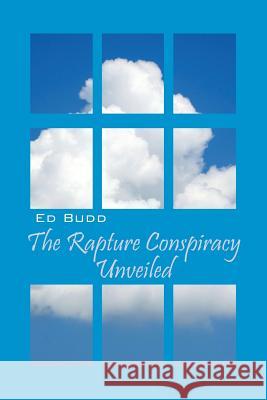 The Rapture Conspiracy Unveiled Ed Budd 9781478723745