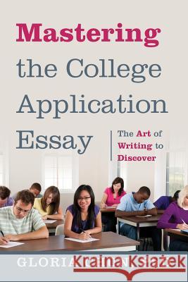 Mastering the College Application Essay: The Art of Wrting to Discover Chun, Gloria 9781478723752 Outskirts Press