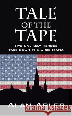 Tale of the Tape: Two Unlikely Heroes Take Down the Dixie Mafia Ables, Alan 9781478723981 Outskirts Press