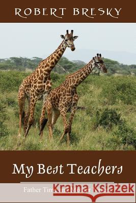 My Best Teachers: Father Time and Mother Nature Robert Bresky 9781478724032 Outskirts Press