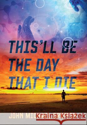 This'll Be the Day That I Die John Michael Griffin 9781478724230 Outskirts Press