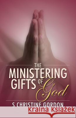 The Ministering Gifts of God S. Christine Gordon 9781478724322