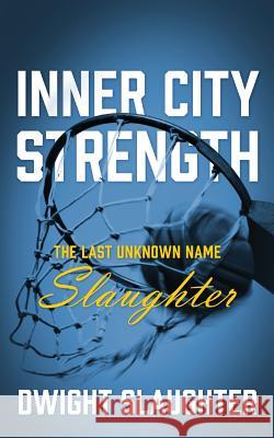 Inner City Strength: The Last Unknown Name Slaughter Slaughter, Dwight 9781478724414 Outskirts Press