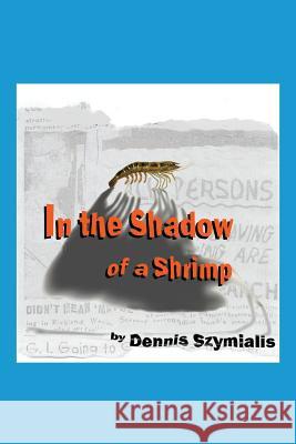 In the Shadow of a Shrimp Dennis Szymialis 9781478724483 Outskirts Press