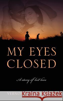 My Eyes Closed: A story of lost love Matthews, Vernon R., Jr. 9781478725237 Outskirts Press