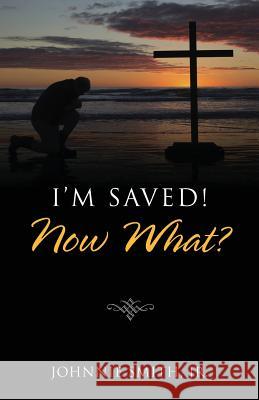 I'm Saved! Now What? Johnnie Smit 9781478725336 Outskirts Press