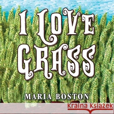 I Love Grass Maria Boston 9781478725688