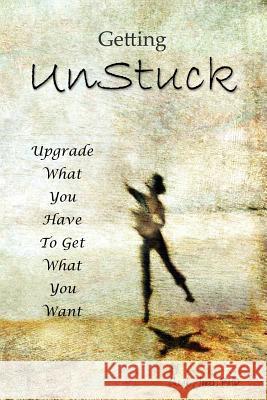 Getting UnStuck: Using What You Have to Get What You Want Jones, Charles 9781478725862