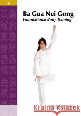 Ba Gua Nei Gong Volume 4: Foundational Body Training Bisio, Tom 9781478726821 Outskirts Press