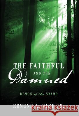 The Faithful and the Damned: Demon of the Swamp Wise Jr, Edmund a. 9781478726838 Outskirts Press