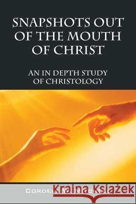 Snapshots Out of the Mouth of Christ: An in Depth Study of Christology Mitchell, Cordell W. 9781478726852 Outskirts Press