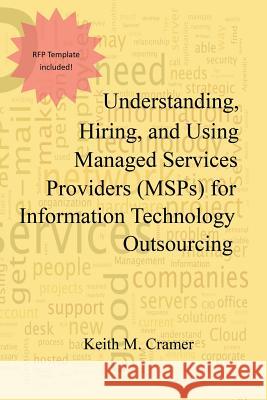 Understanding, Hiring, and Using Managed Services Providers (MSPs) for Information Technology Outsourcing Keith M. Cramer 9781478727415 Outskirts Press