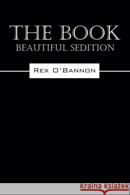 The Book: Beautiful Sedition Rex O'Bannon 9781478727521 Outskirts Press