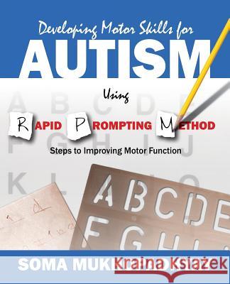 Developing Motor Skills for Autism Using Rapid Prompting Method: Steps to Improving Motor Function Soma Mukhopadhyay 9781478728412 Outskirts Press