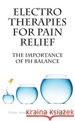 Electro Therapies for Pain Relief: The Importance of PH Balance Angel Da Eamp Hdd, Cris 9781478728658 Outskirts Press