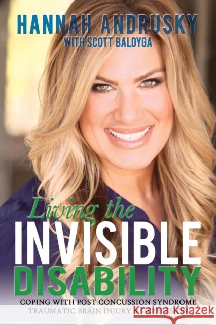 Living the Invisible Disability: Coping with Post Concussion Syndrome Traumatic Brain Injury & Depression Hannah Andrusky 9781478729006 Outskirts Press