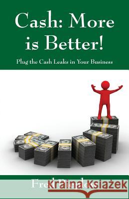 Cash: More Is Better! Plug the Cash Leaks in Your Business Fred Pieplow 9781478729020 Outskirts Press