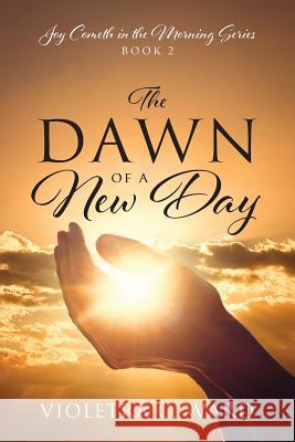 The Dawn of a New Day: Joy Cometh in the Morning Series - Book 2 Violetra C Ward 9781478730668 Outskirts Press
