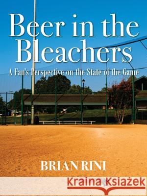 Beer in the Bleachers: A Fan's Perspective on the State of the Game Brian Rini 9781478730675