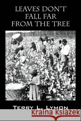 Leaves Don't Fall Far from the Tree Terry L. Lymon 9781478730859