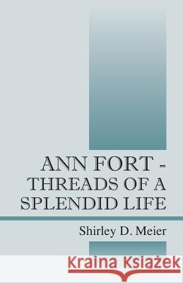 Ann Fort - Threads of a Splendid Life Shirley D. Meier 9781478731023 Outskirts Press