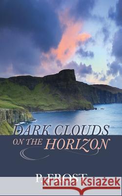 Dark Clouds on the Horizon P. Frost 9781478731061 Outskirts Press