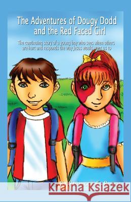 The Adventures of Dougy Dodd and the Red Faced Girl: The Continuing Story of a Young Boy Who Sees When Others Are Hurt and Responds the Way Jesus Woul Rebecca E. Burns 9781478731610