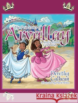 The Princesses of Arvally: A Multicultural Celebration Dorothy Calhoun David Miles 9781478731757 Outskirts Press