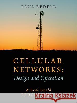 Cellular Networks: Design and Operation - A Real World Perspective Paul Bedell 9781478732082