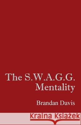 The S.W.A.G.G. Mentality Brandan Davis 9781478732143 Outskirts Press