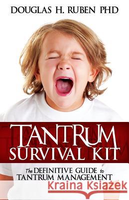 Tantrum Survival Kit: The Definitive Guide to Tantrum Management Douglas H. Rube 9781478732150 Outskirts Press