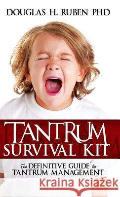 Tantrum Survival Kit: The Definitive Guide to Tantrum Management Douglas H. Rube 9781478732181 Outskirts Press