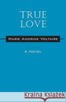 True Love Marie Andrine Voltaire 9781478732709 Outskirts Press