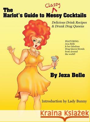 The Harlot's Guide to Classy Cocktails: Delicious Drink Recipes & Drunk Drag Queens Jeza Belle 9781478732815 Outskirts Press