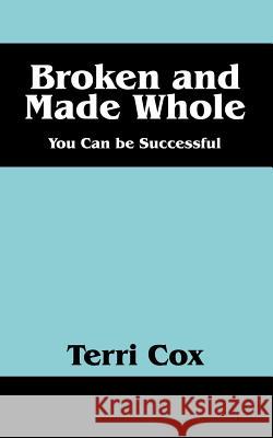 Broken and Made Whole: You Can Be Successful Terri Cox 9781478732914 Outskirts Press