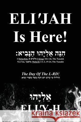 ELI'JAH Is Here! The Day Of The L-RD!: (Bilingual - Hebrew and English) Eli'y-H אֵלִיָּהוּ 9781478732952 Outskirts Press