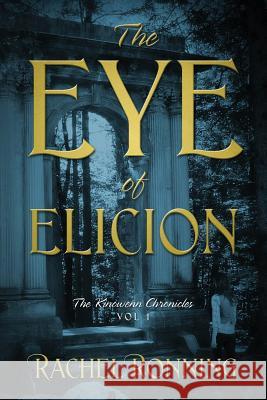 The Eye of Elicion: The Kinowenn Chronicles Vol 1 Rachel Ronning 9781478733584